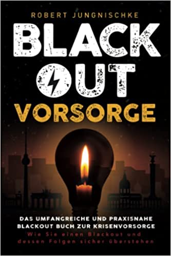 Blackout Vorsorge - Das umfangreiche und praxisnahe Blackout Buch zur Krisenvorsorge: Wie Sie einen Blackout und dessen Folgen sicher überstehen Taschenbuch – 22. Januar 2023