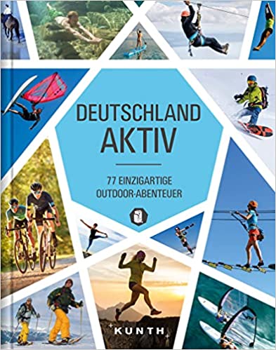 Deutschland aktiv: 77 einzigartige Outdoor-Abenteuer (KUNTH Outdoor Abenteuer) Gebundene Ausgabe – 2. März 2021